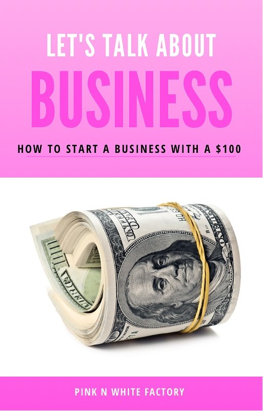 How to start a business with a $100 - Pink N White Factory